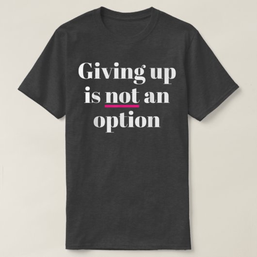 Giving Up Is Not An Option T-Shirt (Design vorne)