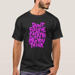 Glaub nicht alles, was du liest oder denkst Wahr T-Shirt