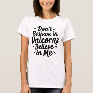 Glaub nicht an Einhörner - Glaub an mich T-Shirt