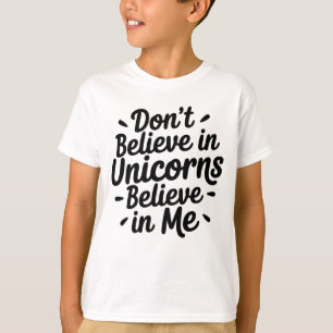 Glaub nicht an Einhörner - Glaub an mich T-Shirt