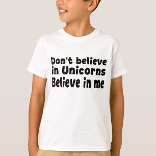 Glaub nicht an Einhörner - Glaub an mich T-Shirt