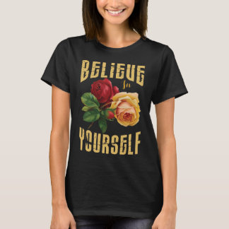 Glaube an dich selbst mit Rose Blume. T-Shirt