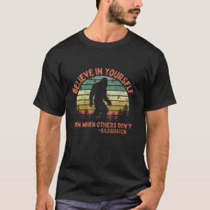 Glaube an dich selbst Sasquatch Funny Motivierend T-Shirt