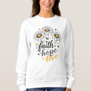 Glaube, Hoffnung, Liebe & Gänseblümchen Sweatshirt