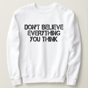 Glaube nicht alles, was du denkst sweatshirt
