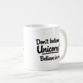 Glaube nicht an Einhörner - Glaube an mich Kaffeetasse (VorderseiteRechts)
