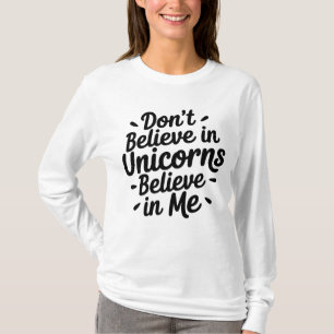 Glaube nicht an Einhörner - Glaube an mich T-Shirt