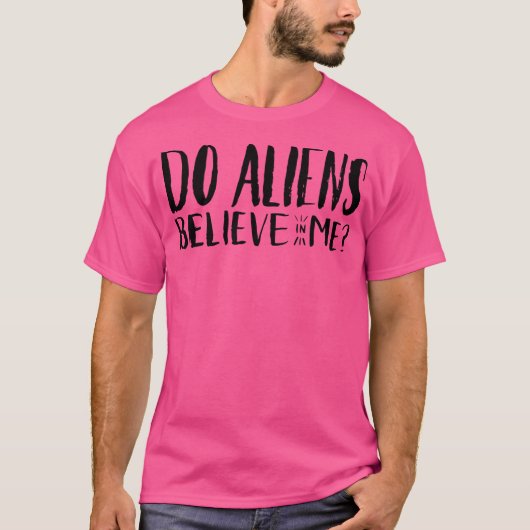 Glauben Außerirdischen an mich? T-Shirt (Vorderseite)