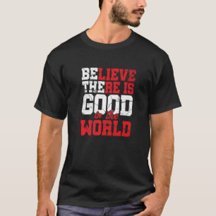 glauben, dass es gute Motivation in der Welt gibt  T-Shirt