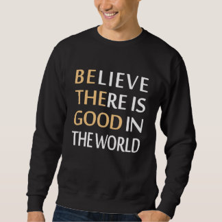 Glauben, es gibt Gutes in der Welt Sweatshirt