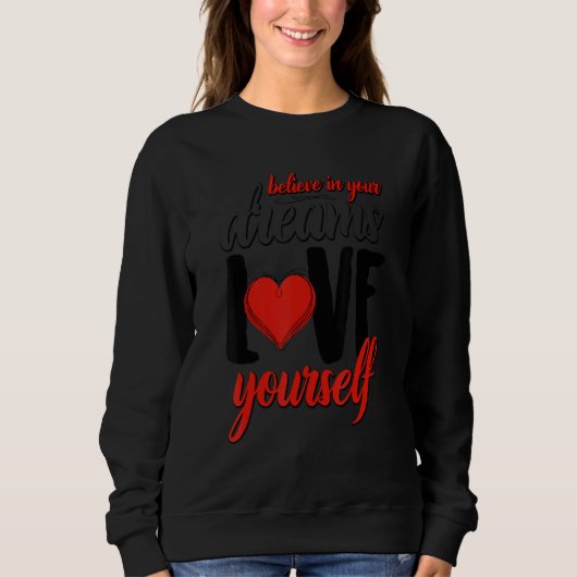 Glauben Sie an Ihre Träume Liebe Sie selbst Sweatshirt (Vorderseite)