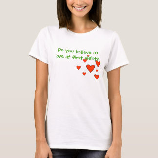 Glauben Sie an Liebe am ersten Anblick? T-Shirt