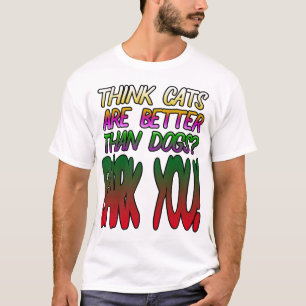 Glauben Sie, Katzen sind besser als Hunde? Bark! T-Shirt