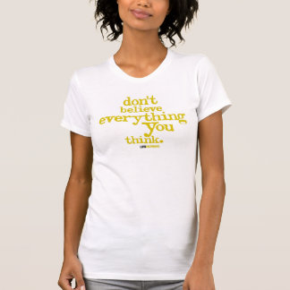 glauben Sie nicht, dass alles, das Sie denken T-Shirt
