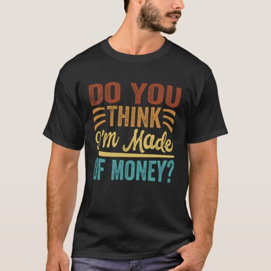Glaubst du, ich bin aus Geld gemacht? T-Shirt (Vorderseite)