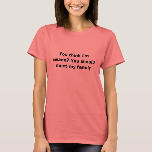 Glaubst du, ich bin verrückt? Du solltest meine Fa T-Shirt (Vorderseite)