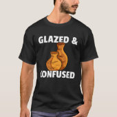 Glazed & Confused  Pottery Ceramic For Pot Artists T-Shirt (Vorderseite)