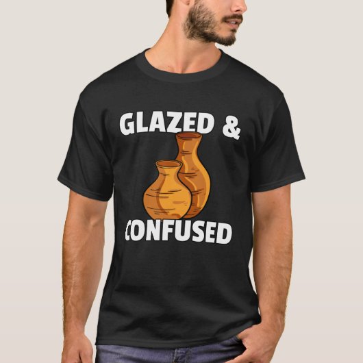 Glazed & Confused  Pottery Ceramic For Pot Artists T-Shirt (Vorderseite)
