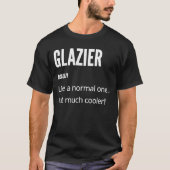 Glazier Noun Like a Normal One Just Much Cooler T-Shirt (Vorderseite)