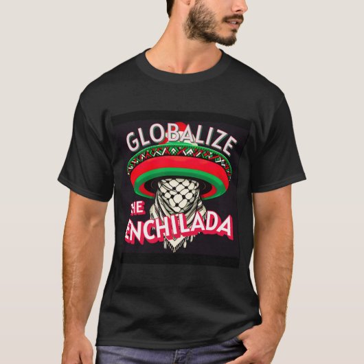 Globalisiert Die Enchilada T-Shirt (Vorderseite)