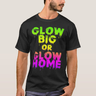 Glow Big oder Glow Zuhause Glow Hard oder Glow 80e T-Shirt