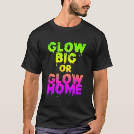 Glow Big oder Glow Zuhause Glow Hard oder Glow Zuh T-Shirt (Vorderseite)