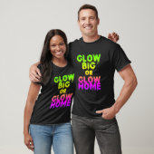 Glow Big oder Glow Zuhause Glow Hard oder Glow Zuh T-Shirt (Unisex)