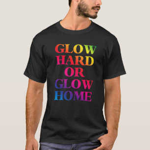 Glow Hard oder Glow Zuhause 70er 80er Glow T-Shirt