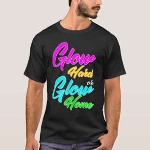 Glow Hard oder Glow Zuhause 70er 80er Männer Fraue T-Shirt