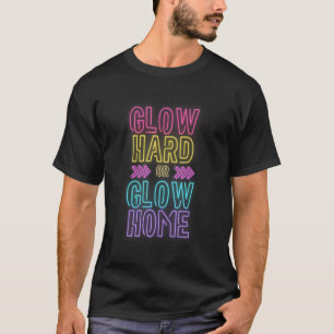 Glow Hard oder Glow Zuhause Frauen Mädchen Jungen T-Shirt