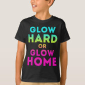 Glow Hard oder Glow Zuhause Funny Glow Partys T-Shirt (Vorderseite)