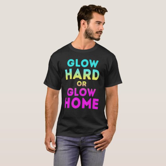 Glow Hard oder Glow Zuhause Glow Partys T-Shirt (Vorne ganz)