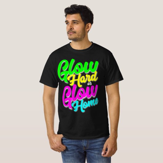 Glow Hard oder Glow Zuhause Neon Theme 80er Party  T-Shirt (Vorne ganz)
