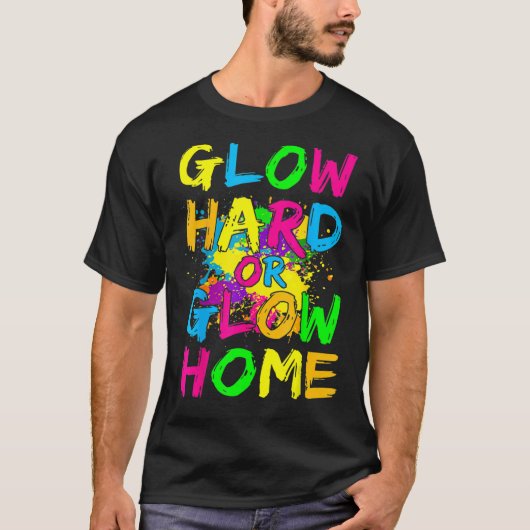 Glow Hard oder Glow Zuhause Neon Theme 80er Party T-Shirt (Vorderseite)