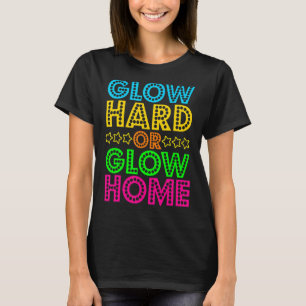 Glow Hard oder Glow Zuhause Niedlich 80er Party Ge T-Shirt