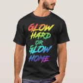 Glow Hard oder Glow Zuhause Partys T-Shirt (Vorderseite)