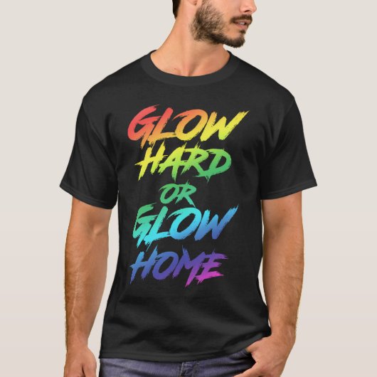 Glow Hard oder Glow Zuhause Partys T-Shirt (Vorderseite)