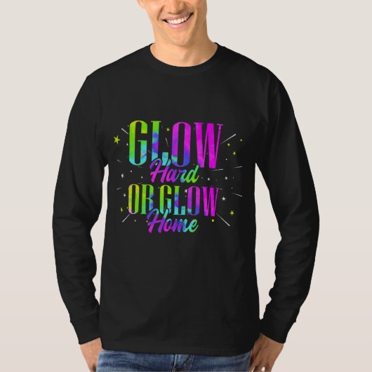 Glow Hard oder Glow Zuhause Retro Neon Fluorescent T-Shirt (Vorderseite)