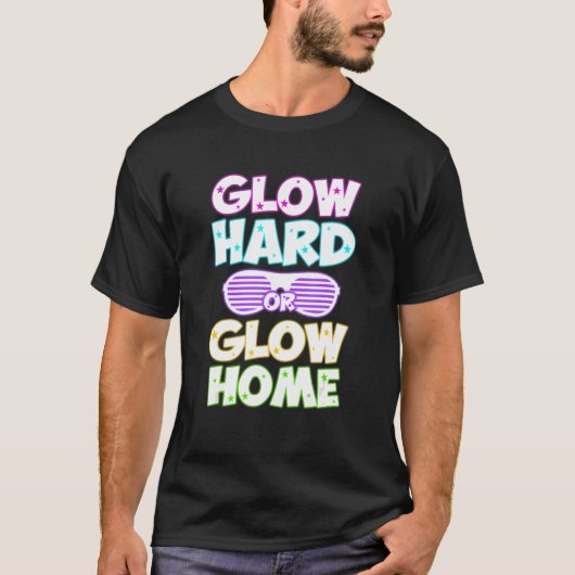 Glow Hard oder Glow Zuhause T-Shirt (Vorderseite)