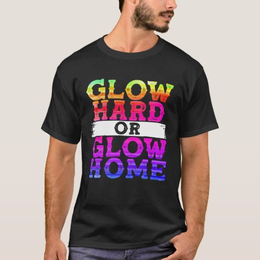 Glow Hard oder Glow Zuhause T-Shirt (Vorderseite)
