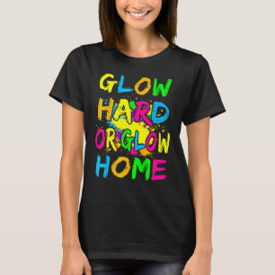 Glow Hard oder Glow Zuhause Theme 80er Party T-Shi T-Shirt