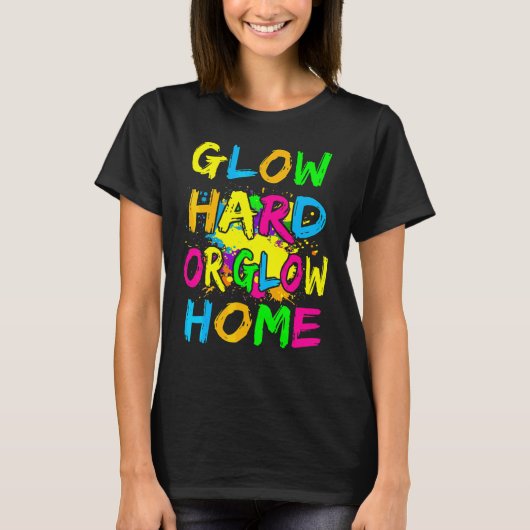 Glow Hard oder Glow Zuhause Theme 80er Party T-Shi T-Shirt (Vorderseite)