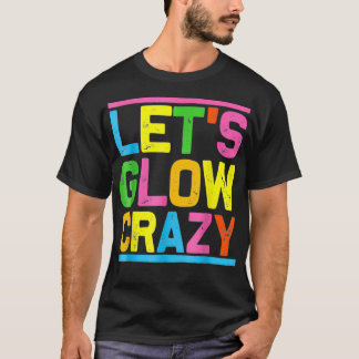 Glow Party Let's Glow Crazy For Women Men Kids Gre T-Shirt