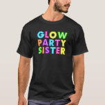 Glow Party Sister Colorful Neon Birthday T Shirt<br><div class="desc">Glow Party Sister Colorful Neon Birthday T Shirt</div>