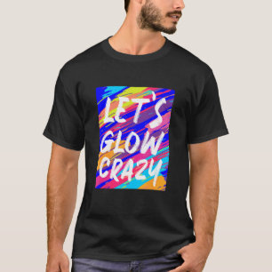 Glow Party Squad Let's Glow Crazy 80er Retro Costu T-Shirt