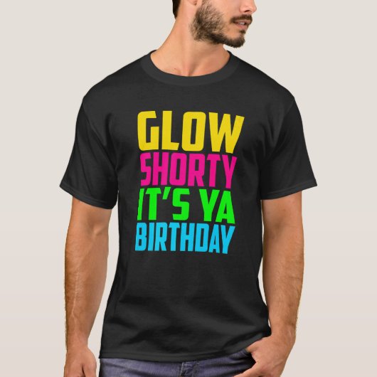 Glow Shorty Its Ya Birthday Glow Party Squad Fan   T-Shirt (Vorderseite)