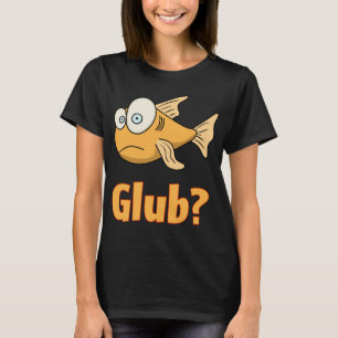 Glub? T-Shirt