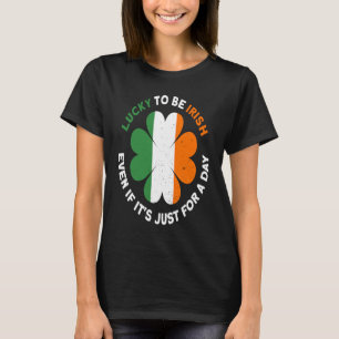 Glück, irisch zu sein, auch wenn nur für einen Tag T-Shirt