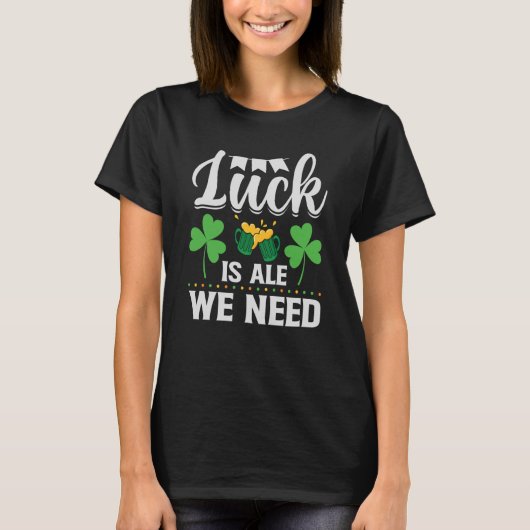 Glück ist Ale Wir brauchen St Patrick's Day Irish T-Shirt (Vorderseite)