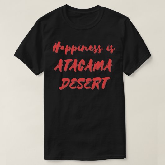 Glück ist Atacama-Wüste T-Shirt (Design vorne)